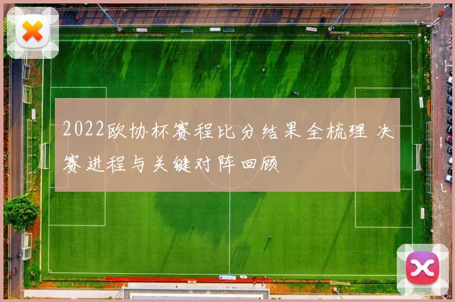 2022欧协杯赛程比分结果全梳理 决赛进程与关键对阵回顾