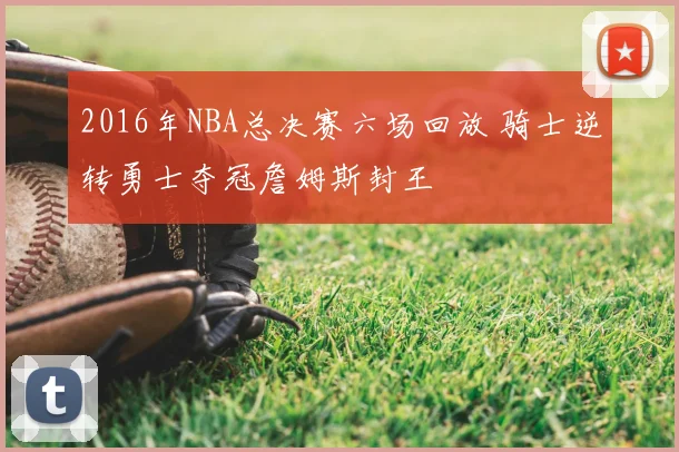 2016年NBA总决赛六场回放 骑士逆转勇士夺冠詹姆斯封王