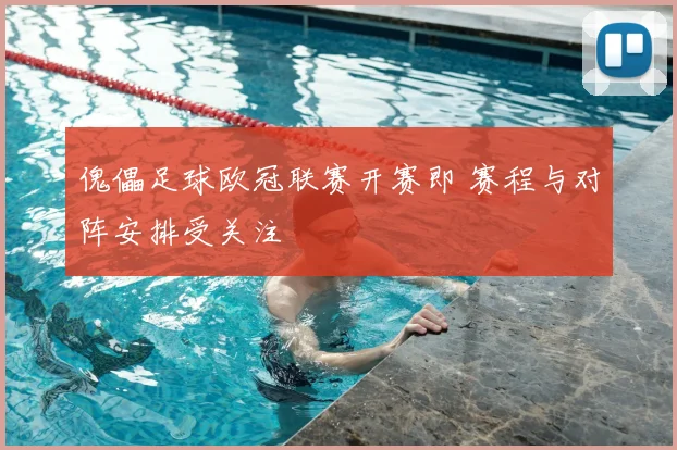 傀儡足球欧冠联赛开赛即 赛程与对阵安排受关注